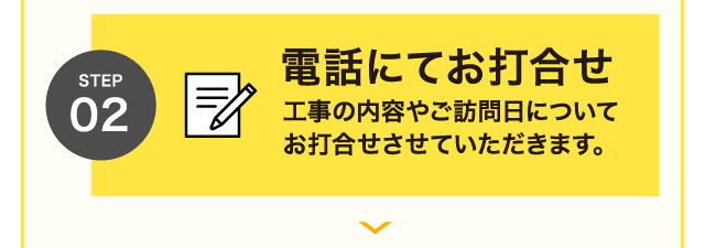 STEP 02 電話にてお打合せ 工事の内容やご訪問日についてお打合せさせていただきます。