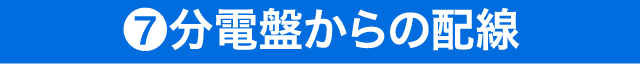 ⑦分電盤からの配線