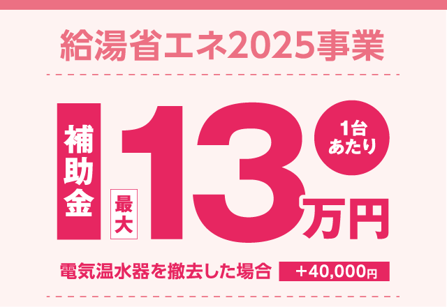 給湯省エネ2025事業 補助金最大13万円（1台あたり） 電気温水器を撤去した場合＋40,000円