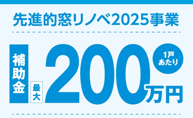 先進的窓リノベ2025事業 補助金最大200万円（1戸あたり）